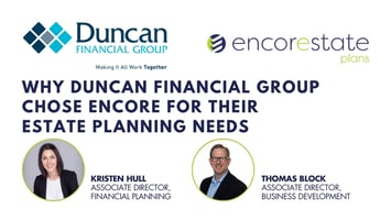 Why Duncan Advisors chose EncorEstate Plans for their clients' estate planning needs