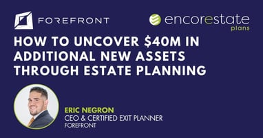 Why Eric Negron and Forefront chose EncorEstate Plans for their clients' estate planning needs