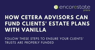 How Cetera Advisors Can Fund Clients' Estate Plans with Vanilla