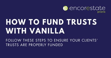 How to fund trusts with Vanilla using EncorEstate Plans deed filing service
