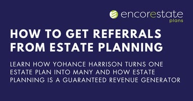 Learn how to get referrals from estate planning and build another revenue stream for your advisory firm