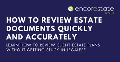 Read this guide to reviewing estate planning documents quickly and accurately without getting bogged down by legalese.