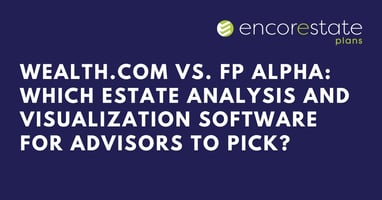 Wealth.com vs. FP Alpha: Figure out which estate analysis software for advisors fits your firm