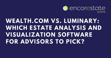 Wealth.com vs. Luminary: Figure out which estate analysis software for advisors fits your firm