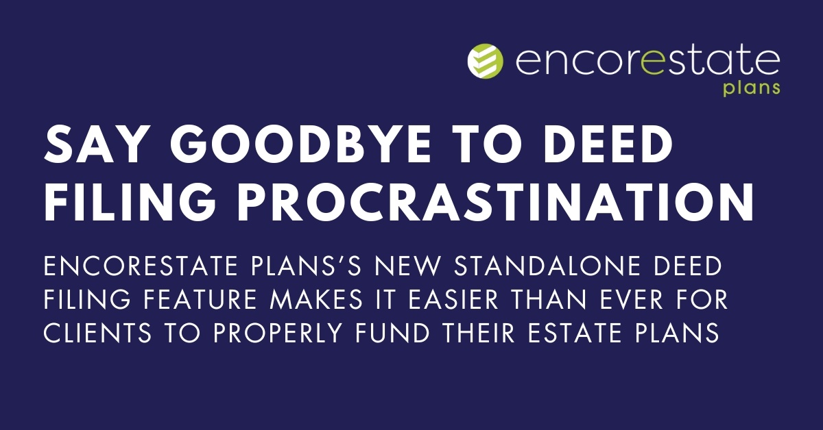 EncorEstate Plans's new standalone deed filing feature makes it easier than ever for clients to properly fund their estate plans.