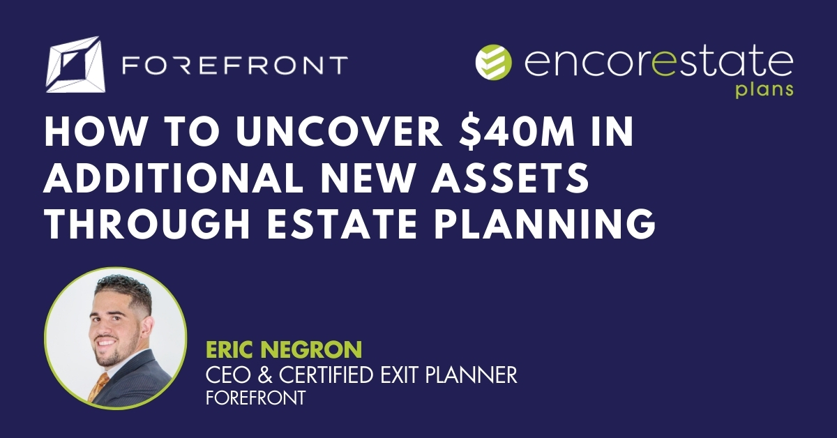 Why Eric Negron and Forefront chose EncorEstate Plans for their clients' estate planning needs