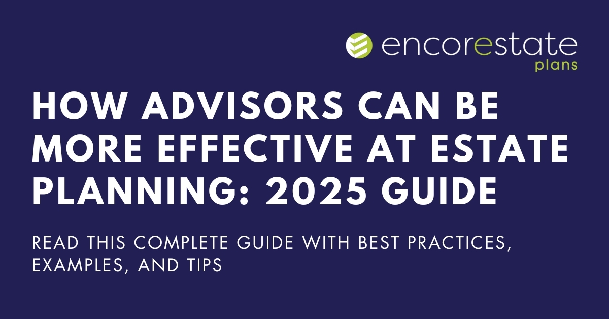 How Advisors Can Be More Effective at Estate Planning: 2025 Complete Guide with Best Practices, Examples, and Tips