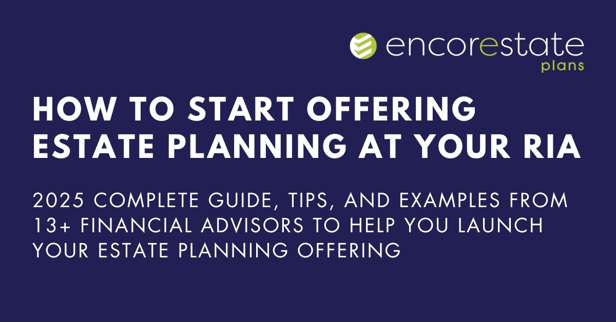 How to Start Offering Estate Planning at Your RIA: 2025 Complete Guide, Tips, and Examples from 13+ Financial Advisors to Help You Launch Your Estate Planning Offering