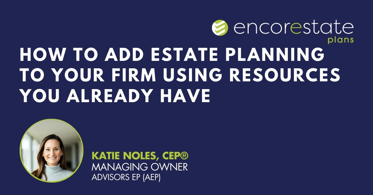 Katie Noles of AEP shares how she implements estate planning using fpPathfinder and EncorEstate Plans.