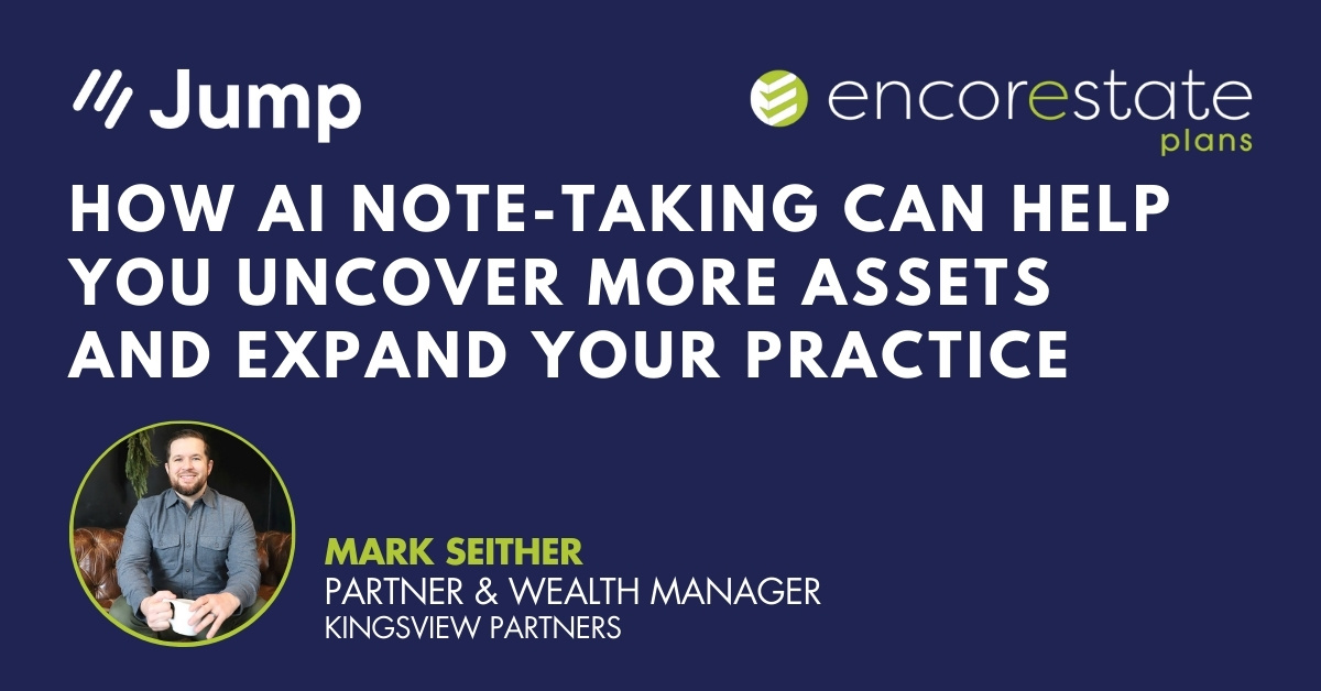 In this webinar with EncorEstate Plans, Mark Seither of Kingsview Partners shares his tips and insights for how he leverages AI note-taking to expand his service offerings.